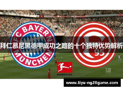 拜仁慕尼黑德甲成功之路的十个独特优势解析