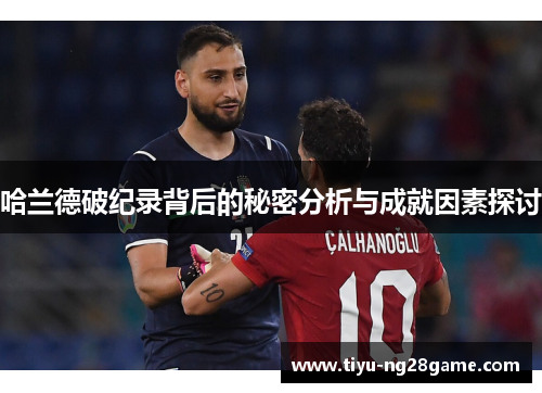 哈兰德破纪录背后的秘密分析与成就因素探讨