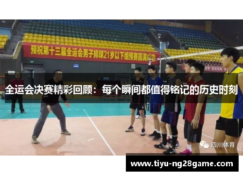全运会决赛精彩回顾：每个瞬间都值得铭记的历史时刻