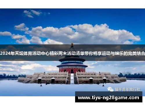 2024年天坛体育活动中心精彩周末活动清单带你畅享运动与娱乐的完美结合