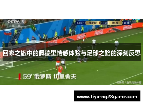 回家之旅中的佩德里情感体验与足球之路的深刻反思