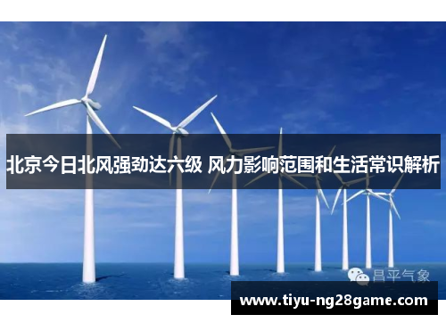 北京今日北风强劲达六级 风力影响范围和生活常识解析