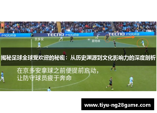 揭秘足球全球受欢迎的秘密：从历史渊源到文化影响力的深度剖析