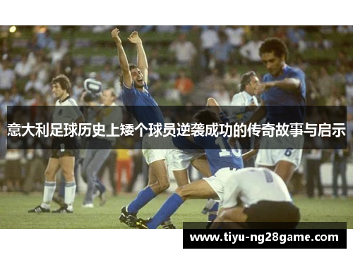 意大利足球历史上矮个球员逆袭成功的传奇故事与启示