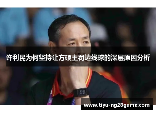 许利民为何坚持让方硕主罚边线球的深层原因分析 许利民为何坚持让方硕主罚边线球的深层原因分析