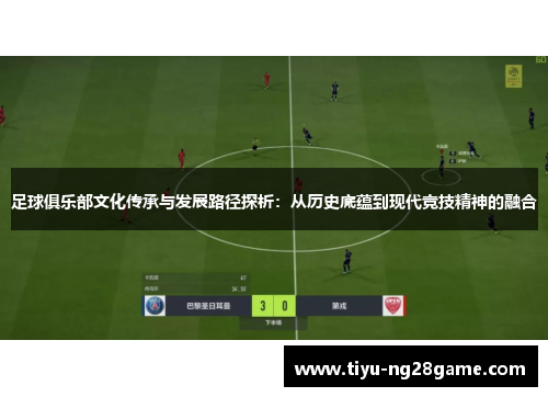 足球俱乐部文化传承与发展路径探析：从历史底蕴到现代竞技精神的融合