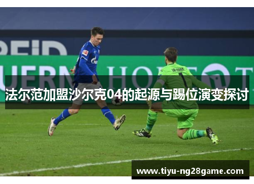 法尔范加盟沙尔克04的起源与踢位演变探讨