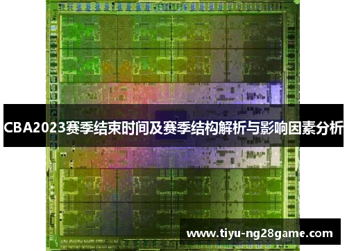 CBA2023赛季结束时间及赛季结构解析与影响因素分析