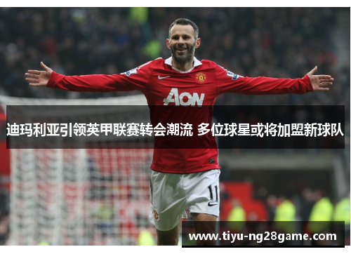 迪玛利亚引领英甲联赛转会潮流 多位球星或将加盟新球队