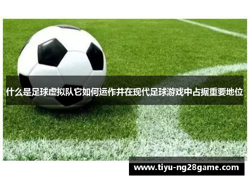 什么是足球虚拟队它如何运作并在现代足球游戏中占据重要地位